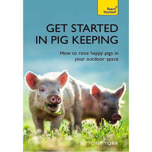 Get Started in Pig Keeping: How to Raise Happy Pigs