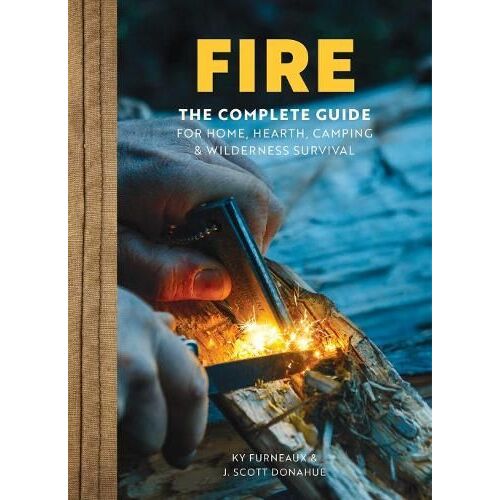 Fire - The Complete Guide for Home, Hearth, Camping & Wilderness Survival